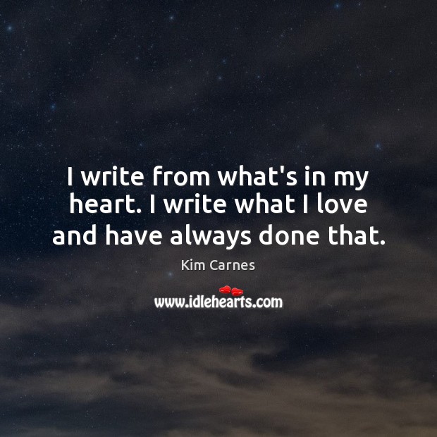 I write from what’s in my heart. I write what I love and have always done that. Image
