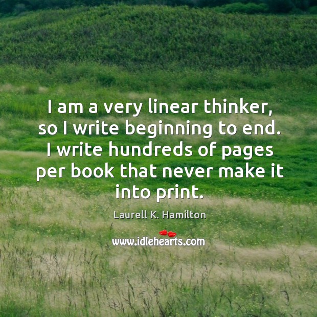 I write hundreds of pages per book that never make it into print. Laurell K. Hamilton Picture Quote
