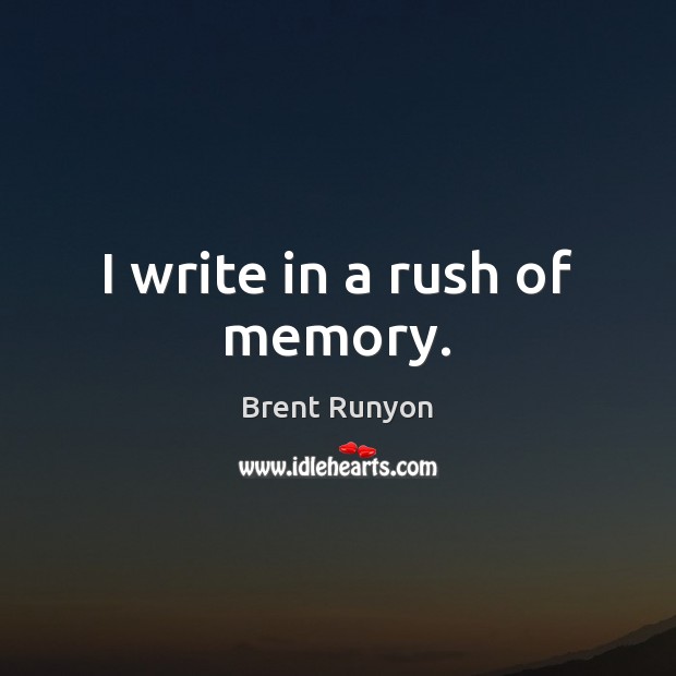 I write in a rush of memory. Image