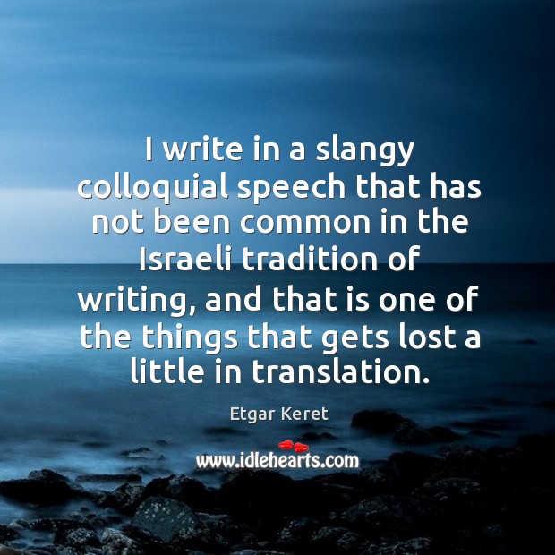 I write in a slangy colloquial speech that has not been common Etgar Keret Picture Quote