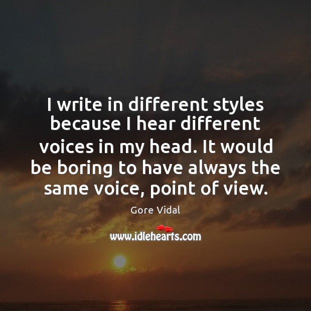 I write in different styles because I hear different voices in my Gore Vidal Picture Quote