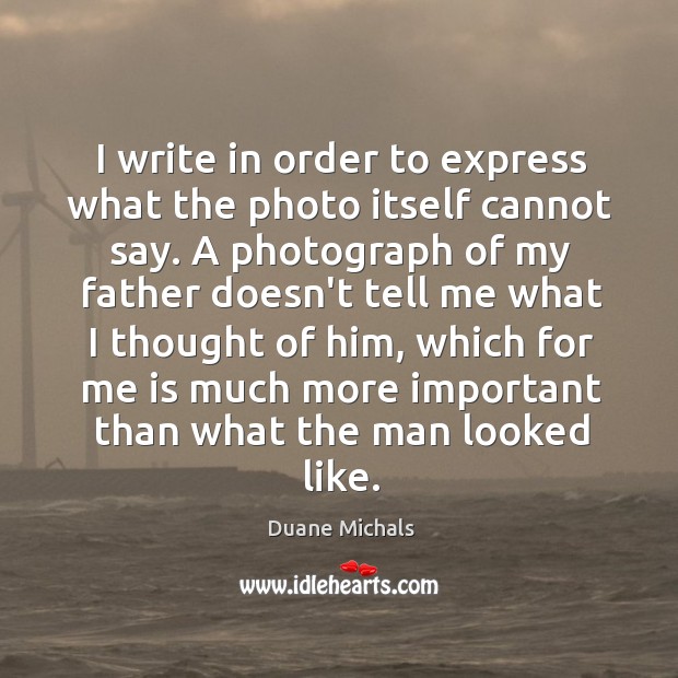 I write in order to express what the photo itself cannot say. Duane Michals Picture Quote