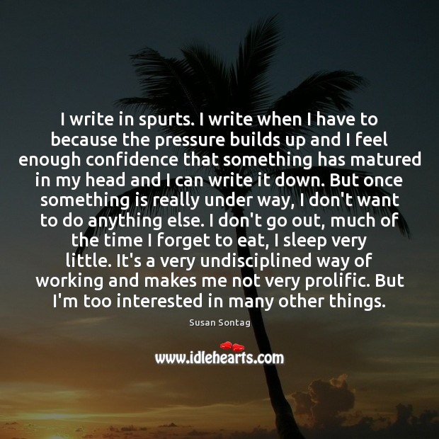 I write in spurts. I write when I have to because the Image