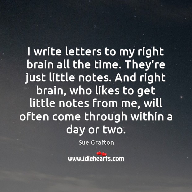 I write letters to my right brain all the time. They’re just Sue Grafton Picture Quote