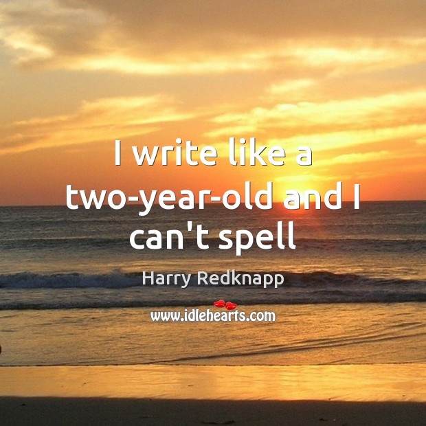 I write like a two-year-old and I can’t spell Harry Redknapp Picture Quote