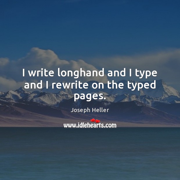 I write longhand and I type and I rewrite on the typed pages. Joseph Heller Picture Quote