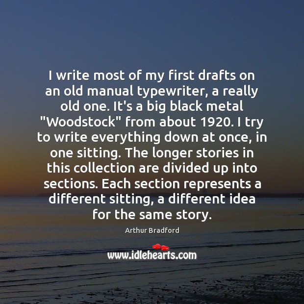 I write most of my first drafts on an old manual typewriter, Arthur Bradford Picture Quote