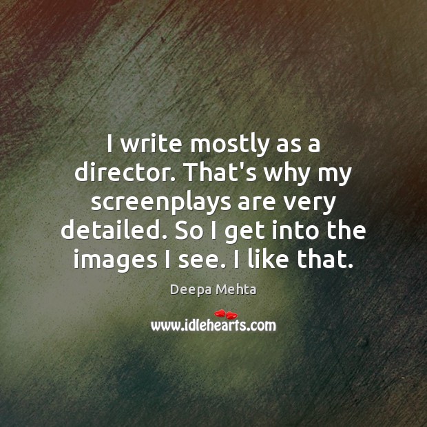 I write mostly as a director. That’s why my screenplays are very Deepa Mehta Picture Quote