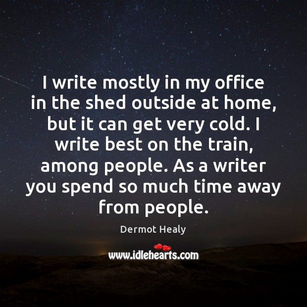 I write mostly in my office in the shed outside at home, Image