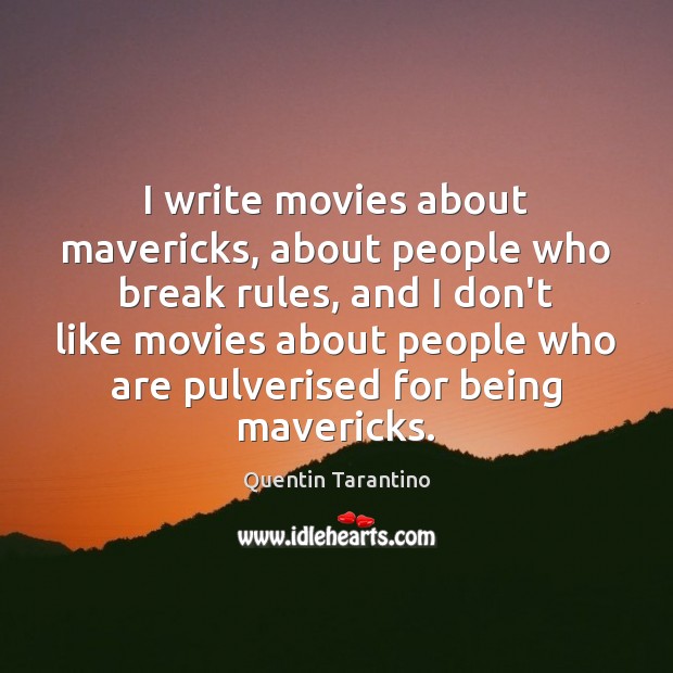 I write movies about mavericks, about people who break rules, and I Image