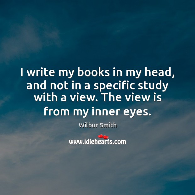 I write my books in my head, and not in a specific Wilbur Smith Picture Quote