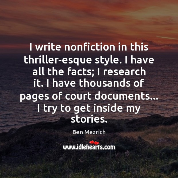 I write nonfiction in this thriller-esque style. I have all the facts; Ben Mezrich Picture Quote