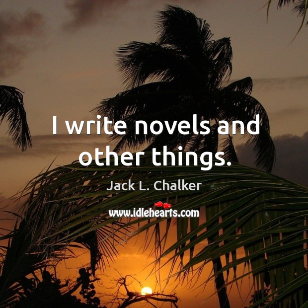 I write novels and other things. Jack L. Chalker Picture Quote