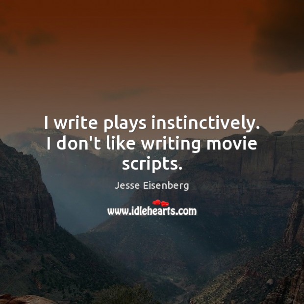 I write plays instinctively. I don’t like writing movie scripts. Jesse Eisenberg Picture Quote