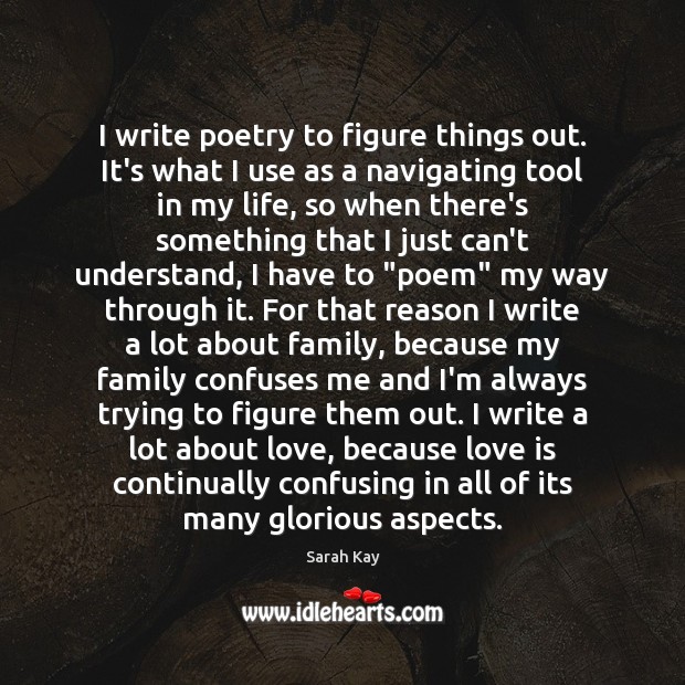 I write poetry to figure things out. It’s what I use as Sarah Kay Picture Quote