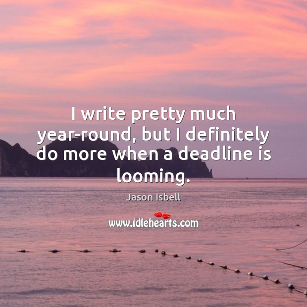 I write pretty much year-round, but I definitely do more when a deadline is looming. Image