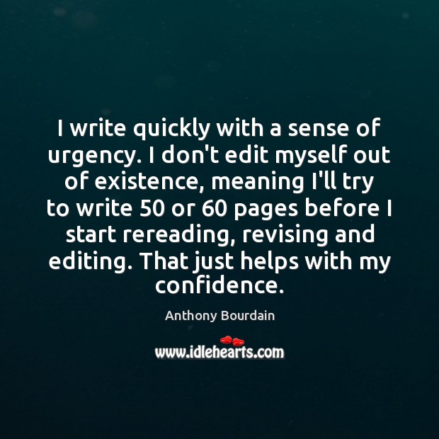 I write quickly with a sense of urgency. I don’t edit myself Anthony Bourdain Picture Quote