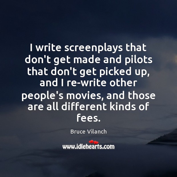I write screenplays that don’t get made and pilots that don’t get Bruce Vilanch Picture Quote