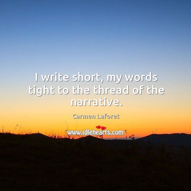 I write short, my words tight to the thread of the narrative. Carmen Laforet Picture Quote