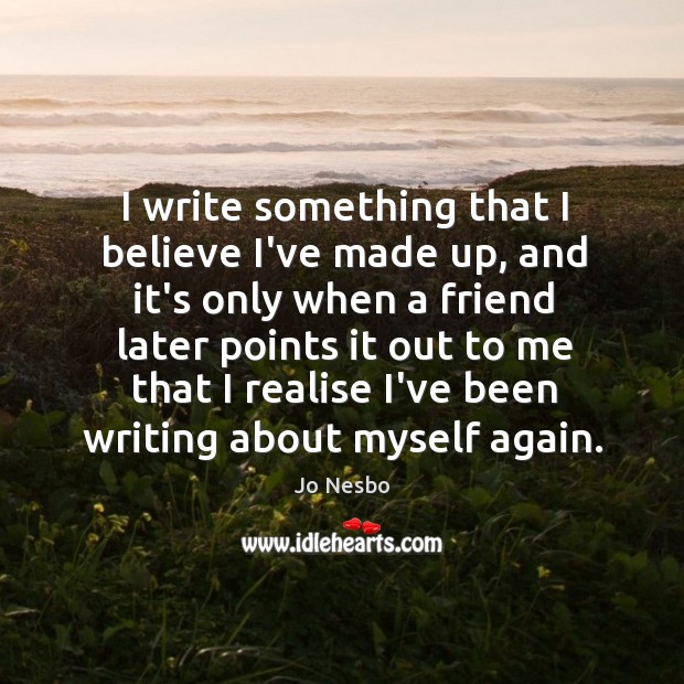 I write something that I believe I’ve made up, and it’s only Jo Nesbo Picture Quote