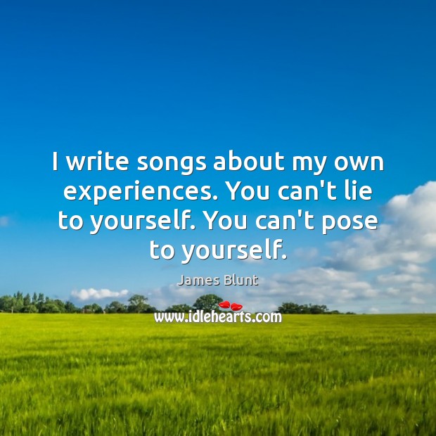 I write songs about my own experiences. You can’t lie to yourself. James Blunt Picture Quote