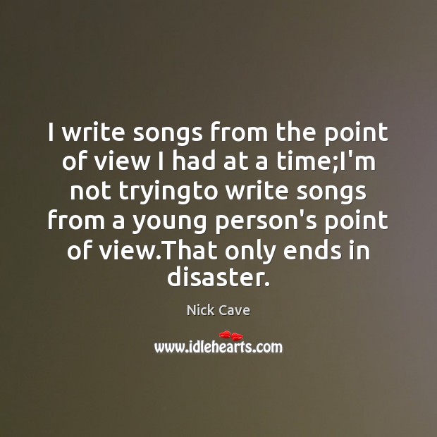 I write songs from the point of view I had at a Nick Cave Picture Quote