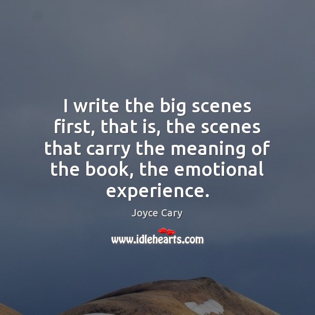 I write the big scenes first, that is, the scenes that carry Joyce Cary Picture Quote