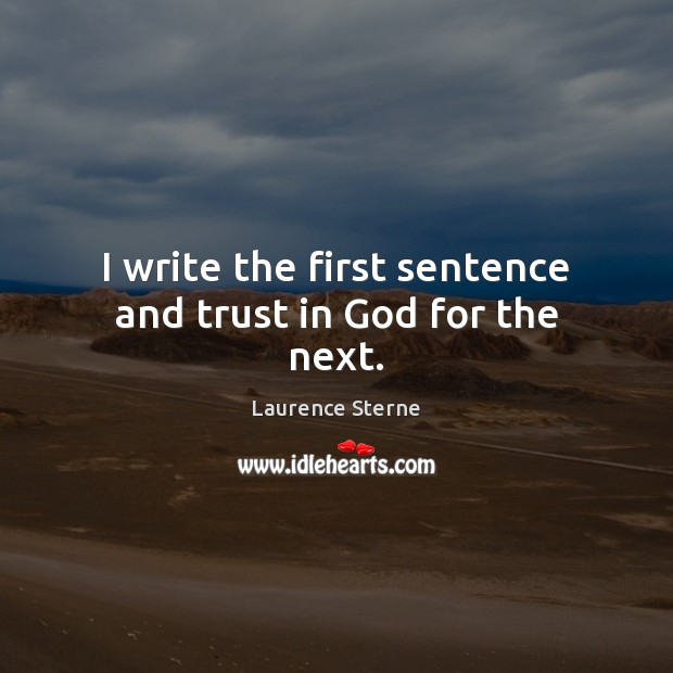 I write the first sentence and trust in God for the next. Laurence Sterne Picture Quote