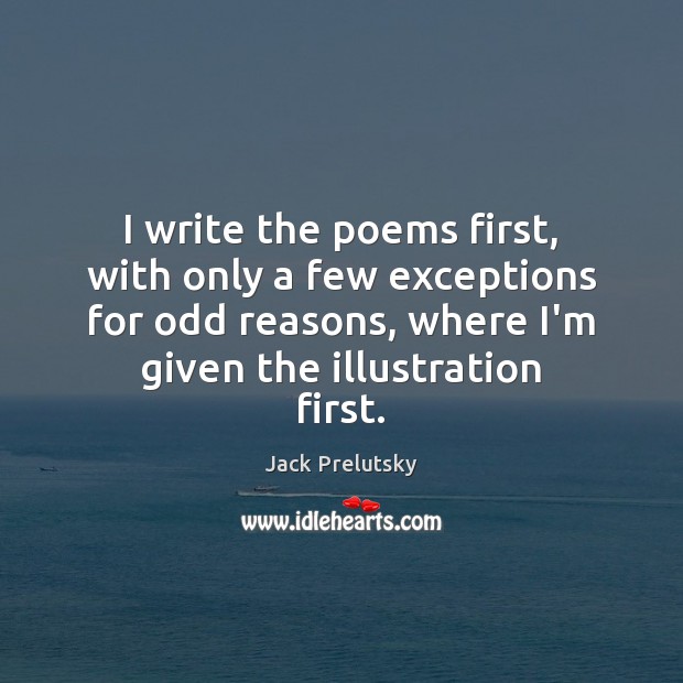 I write the poems first, with only a few exceptions for odd Jack Prelutsky Picture Quote