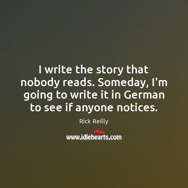 I write the story that nobody reads. Someday, I’m going to write Rick Reilly Picture Quote