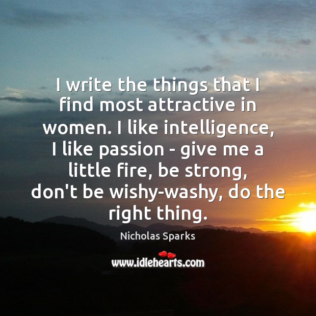 I write the things that I find most attractive in women. I Nicholas Sparks Picture Quote