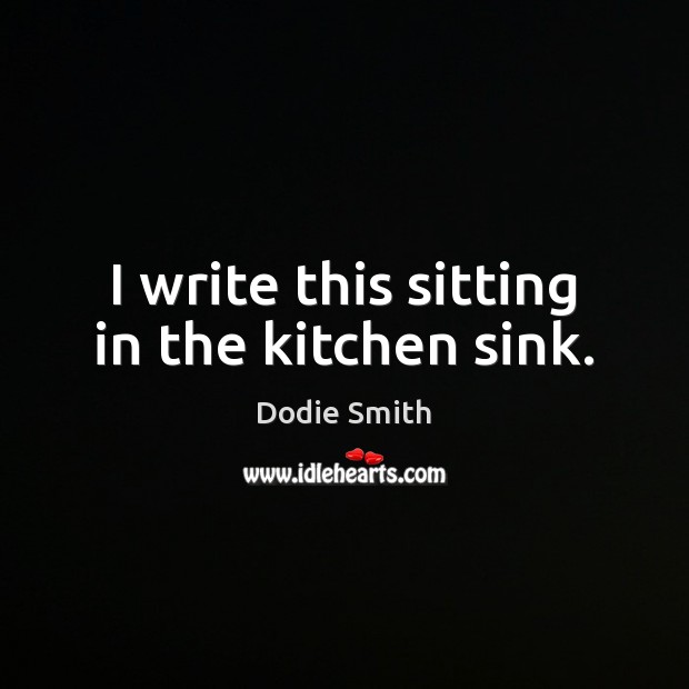 I write this sitting in the kitchen sink. Image