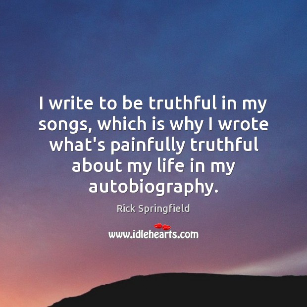 I write to be truthful in my songs, which is why I Rick Springfield Picture Quote