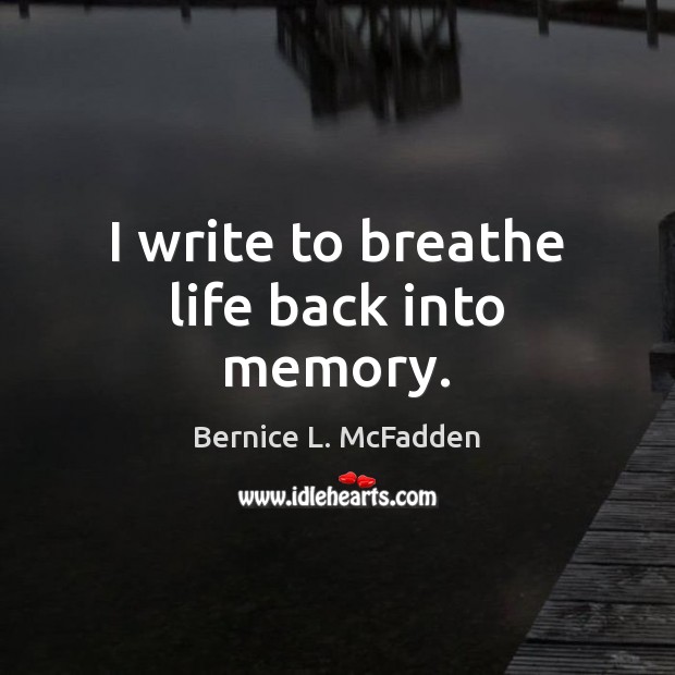 I write to breathe life back into memory. Image