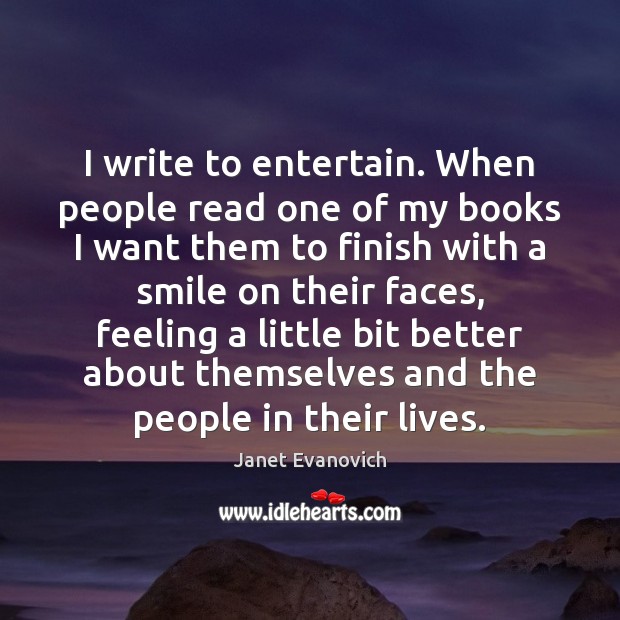 I write to entertain. When people read one of my books I Janet Evanovich Picture Quote