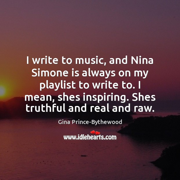 I write to music, and Nina Simone is always on my playlist Gina Prince-Bythewood Picture Quote