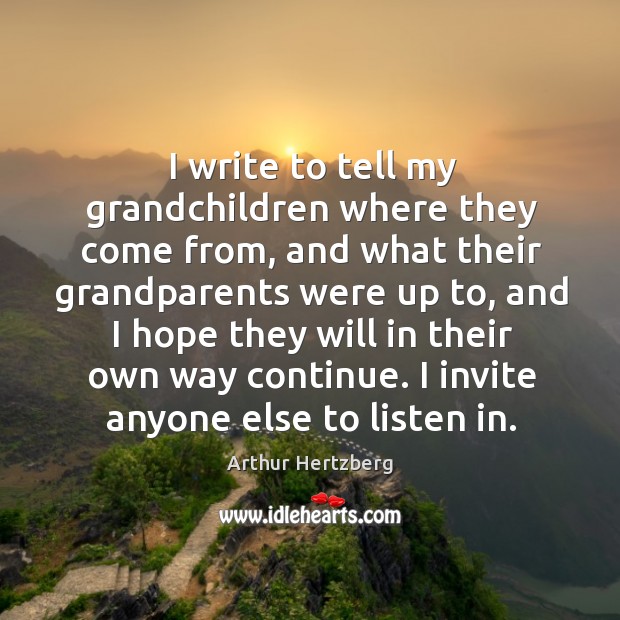 I write to tell my grandchildren where they come from, and what their grandparents were Arthur Hertzberg Picture Quote