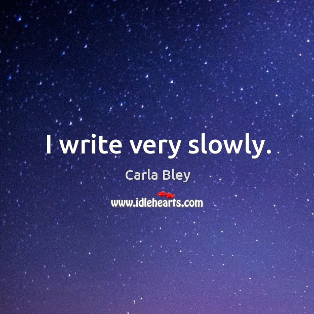 I write very slowly. Image