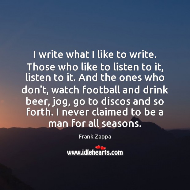 I write what I like to write. Those who like to listen Image
