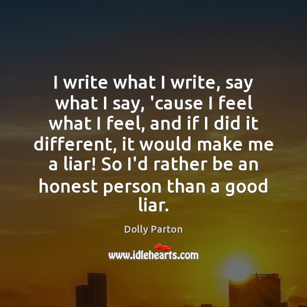 I write what I write, say what I say, ’cause I feel Dolly Parton Picture Quote