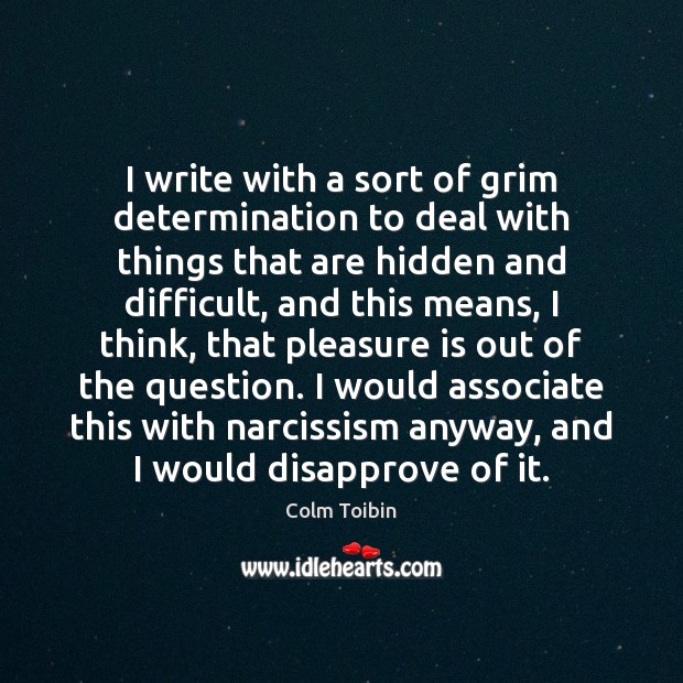 I write with a sort of grim determination to deal with things Determination Quotes Image