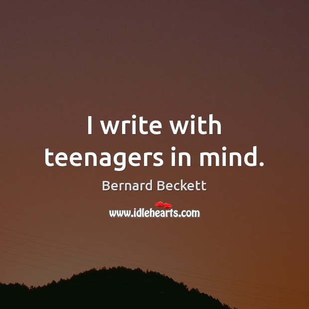 I write with teenagers in mind. Bernard Beckett Picture Quote