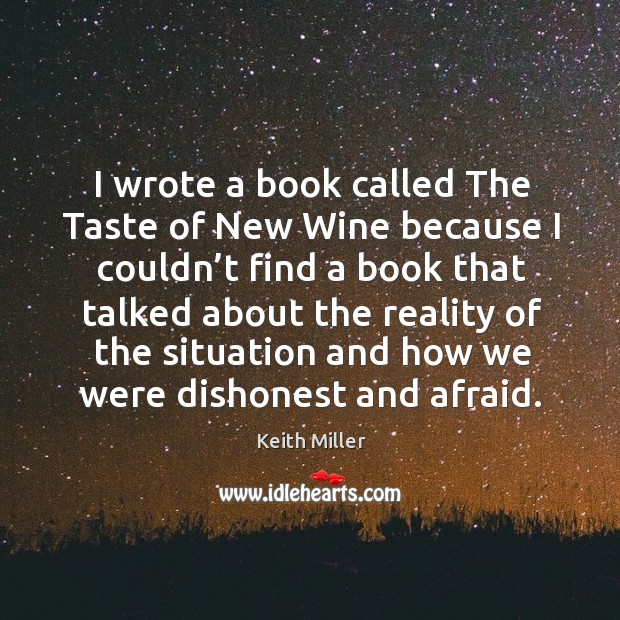 I wrote a book called the taste of new wine because I couldn’t Keith Miller Picture Quote