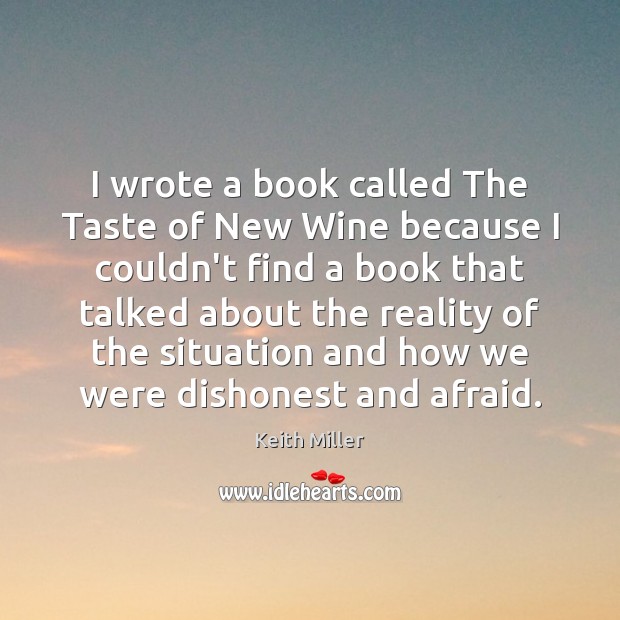 I wrote a book called The Taste of New Wine because I Keith Miller Picture Quote