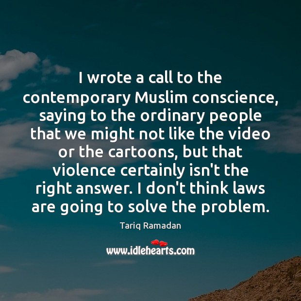 I wrote a call to the contemporary Muslim conscience, saying to the Tariq Ramadan Picture Quote
