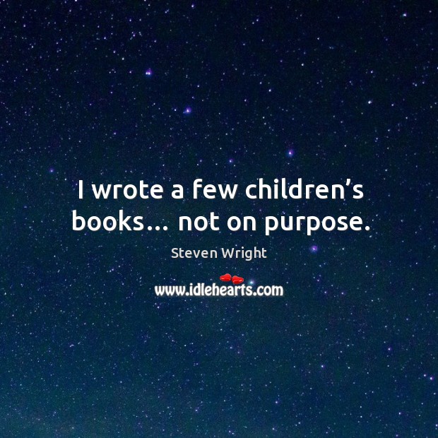 I wrote a few children’s books… not on purpose. Image