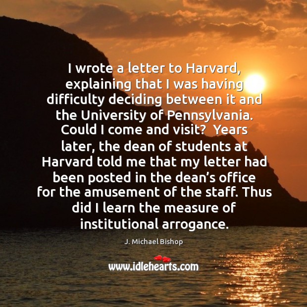 I wrote a letter to Harvard, explaining that I was having difficulty J. Michael Bishop Picture Quote