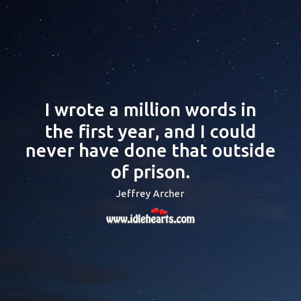 I wrote a million words in the first year, and I could Jeffrey Archer Picture Quote