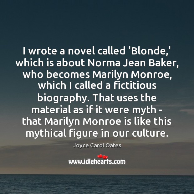 I wrote a novel called ‘Blonde,’ which is about Norma Jean Joyce Carol Oates Picture Quote