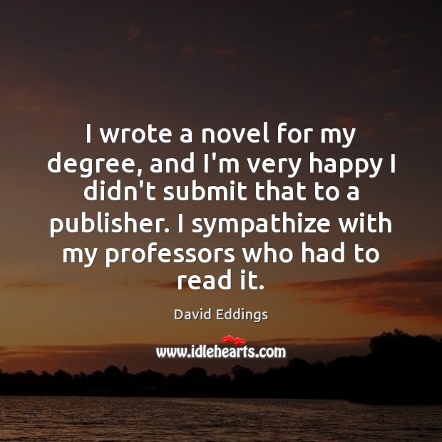 I wrote a novel for my degree, and I’m very happy I David Eddings Picture Quote